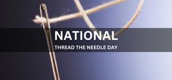NATIONAL THREAD THE NEEDLE DAY [राष्ट्रीय धागा सुई दिवस]